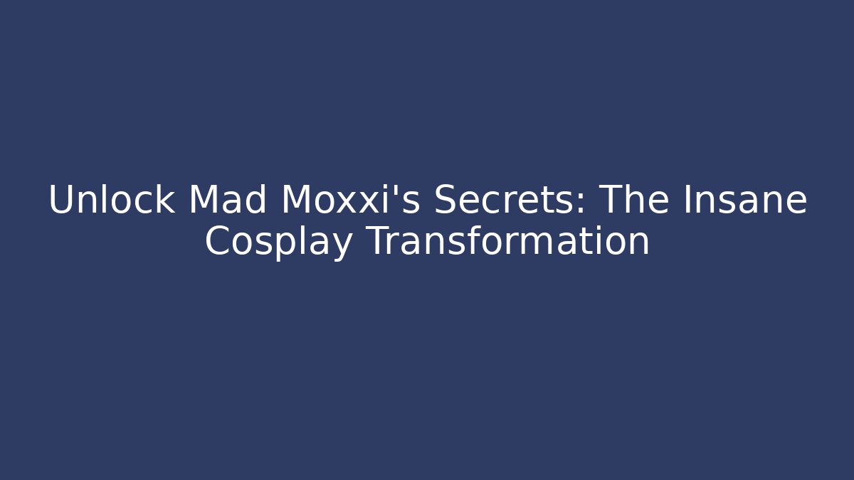 Unlock Mad Moxxi's Secrets: The Insane Cosplay Transformation