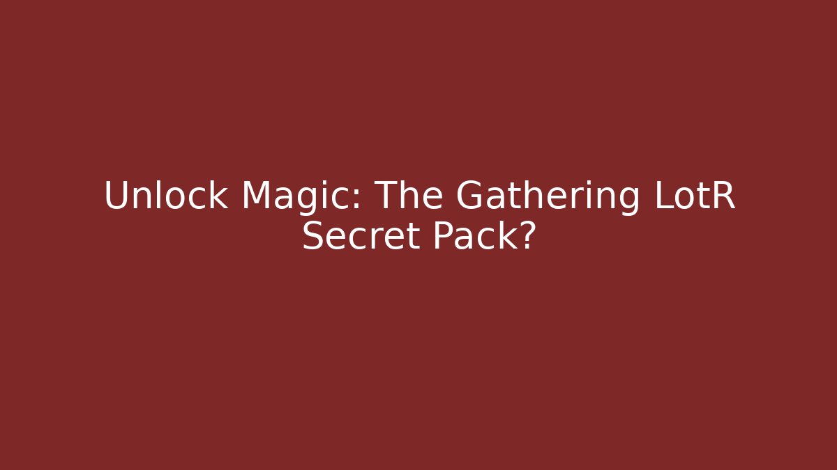 Unlock Magic: The Gathering LotR Secret Pack?