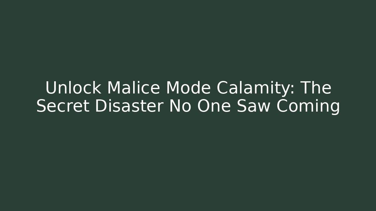Unlock Malice Mode Calamity: The Secret Disaster No One Saw Coming