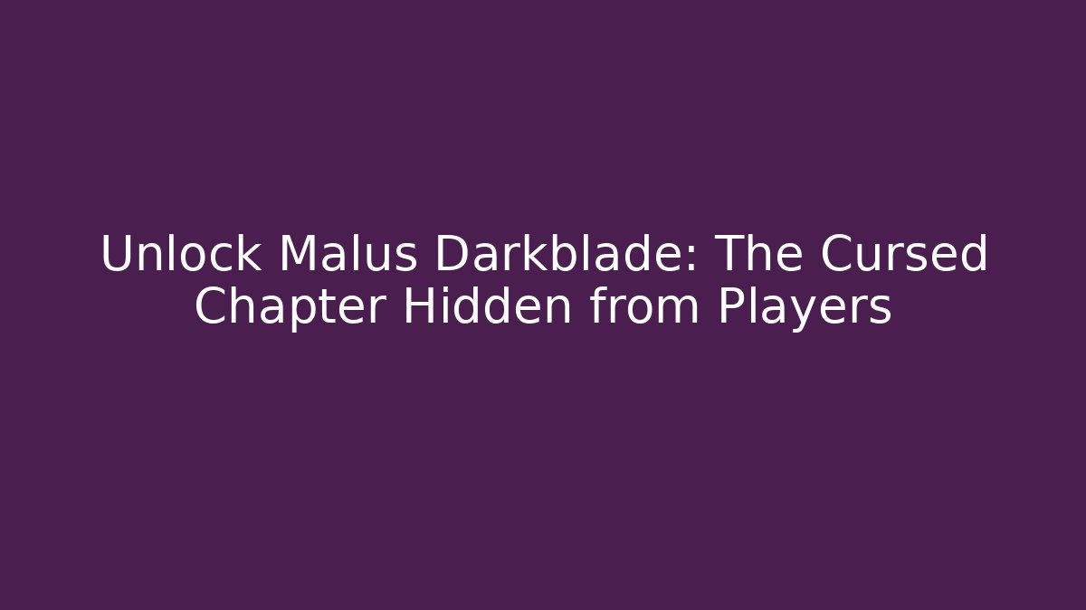 Unlock Malus Darkblade: The Cursed Chapter Hidden from Players