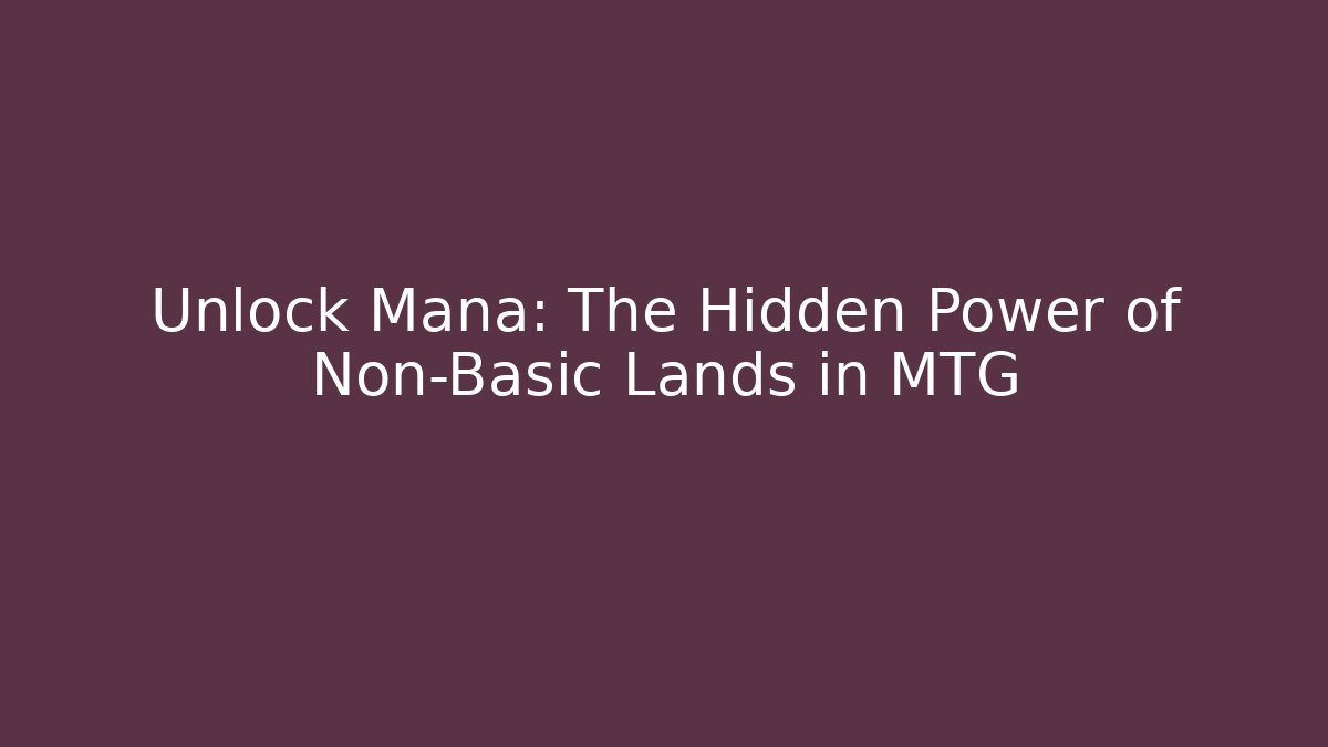 Unlock Mana: The Hidden Power of Non-Basic Lands in MTG