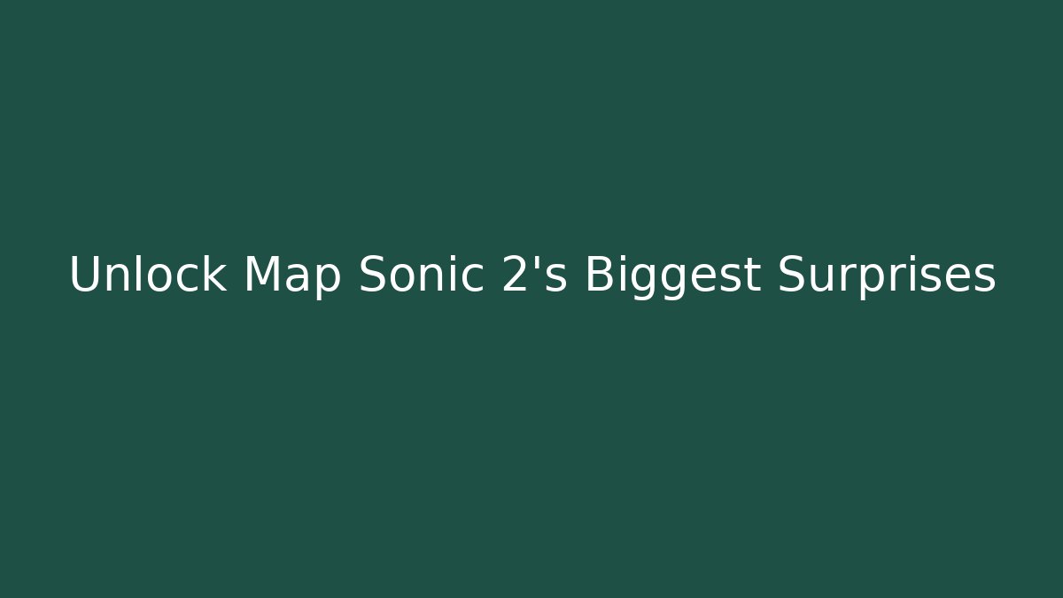 Unlock Map Sonic 2's Biggest Surprises