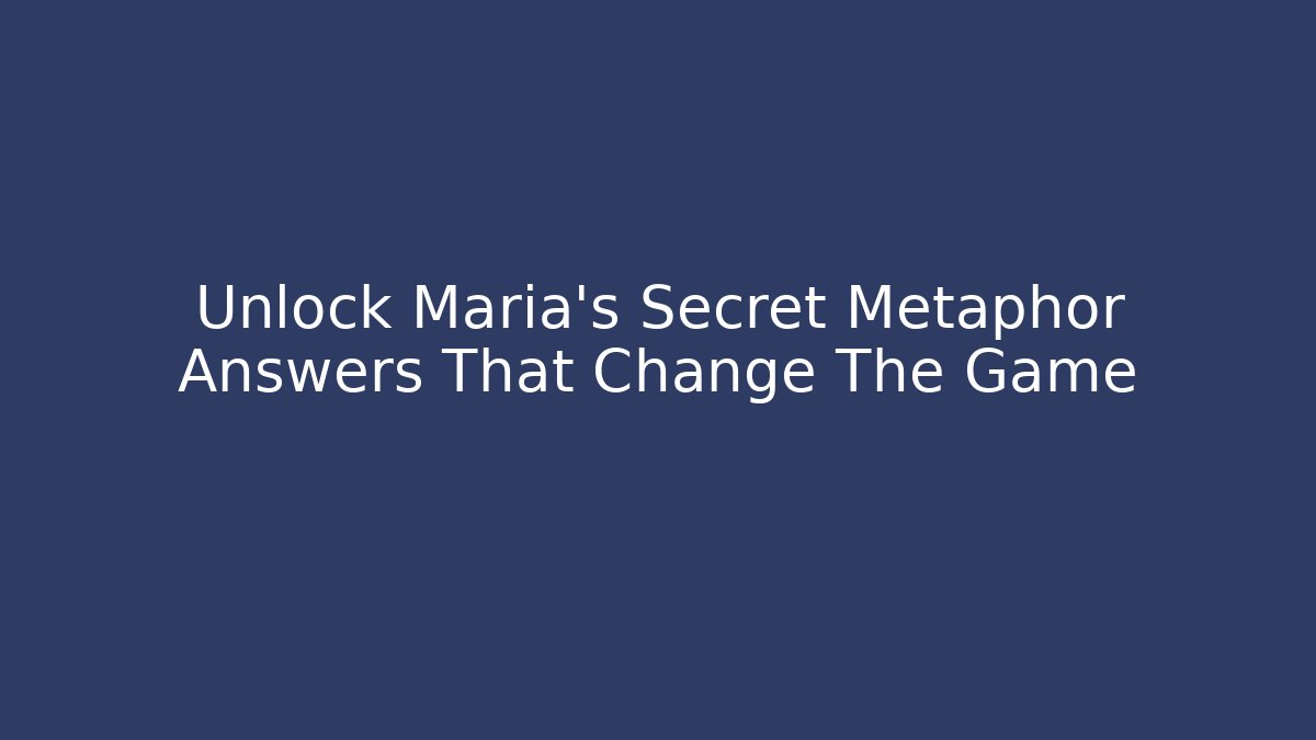 Unlock Maria's Secret Metaphor Answers That Change The Game