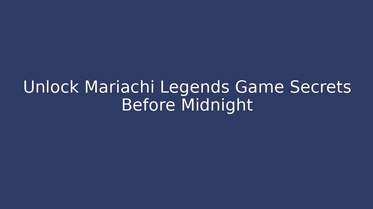 Unlock Mariachi Legends Game Secrets Before Midnight