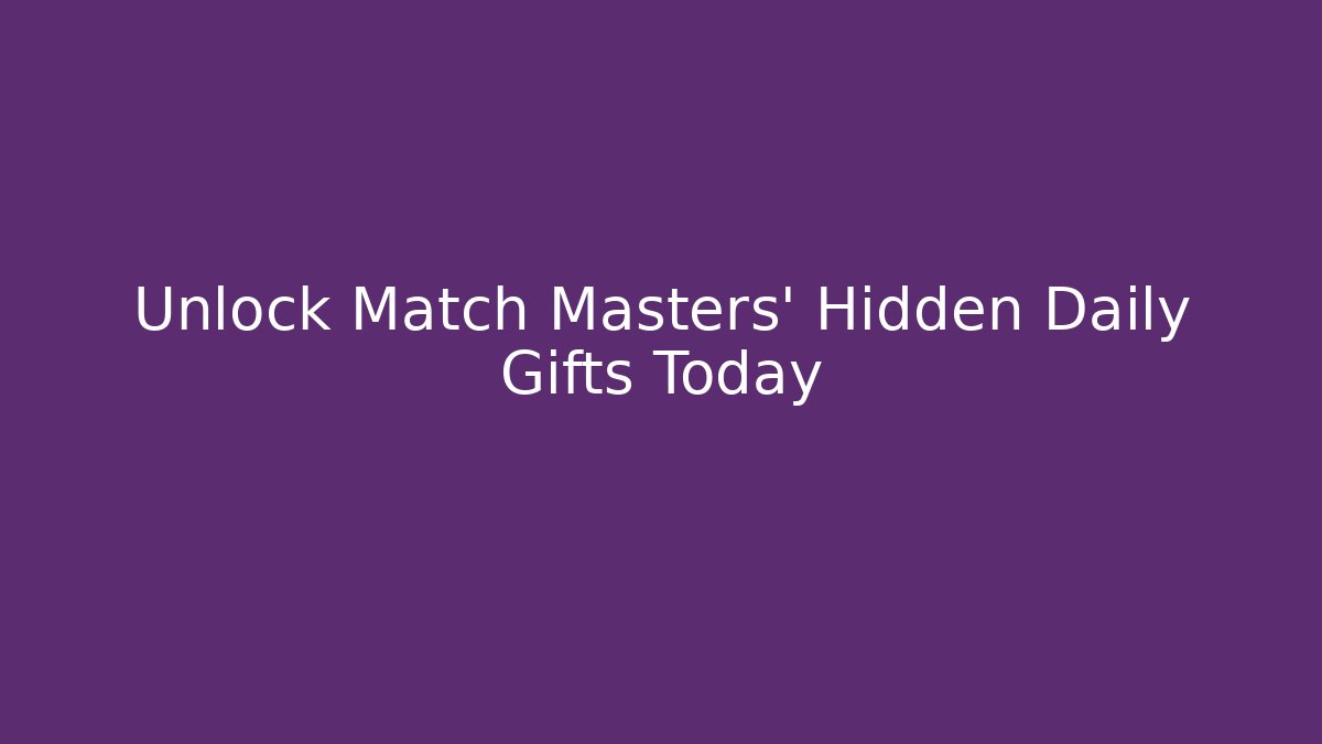 Unlock Match Masters' Hidden Daily Gifts Today