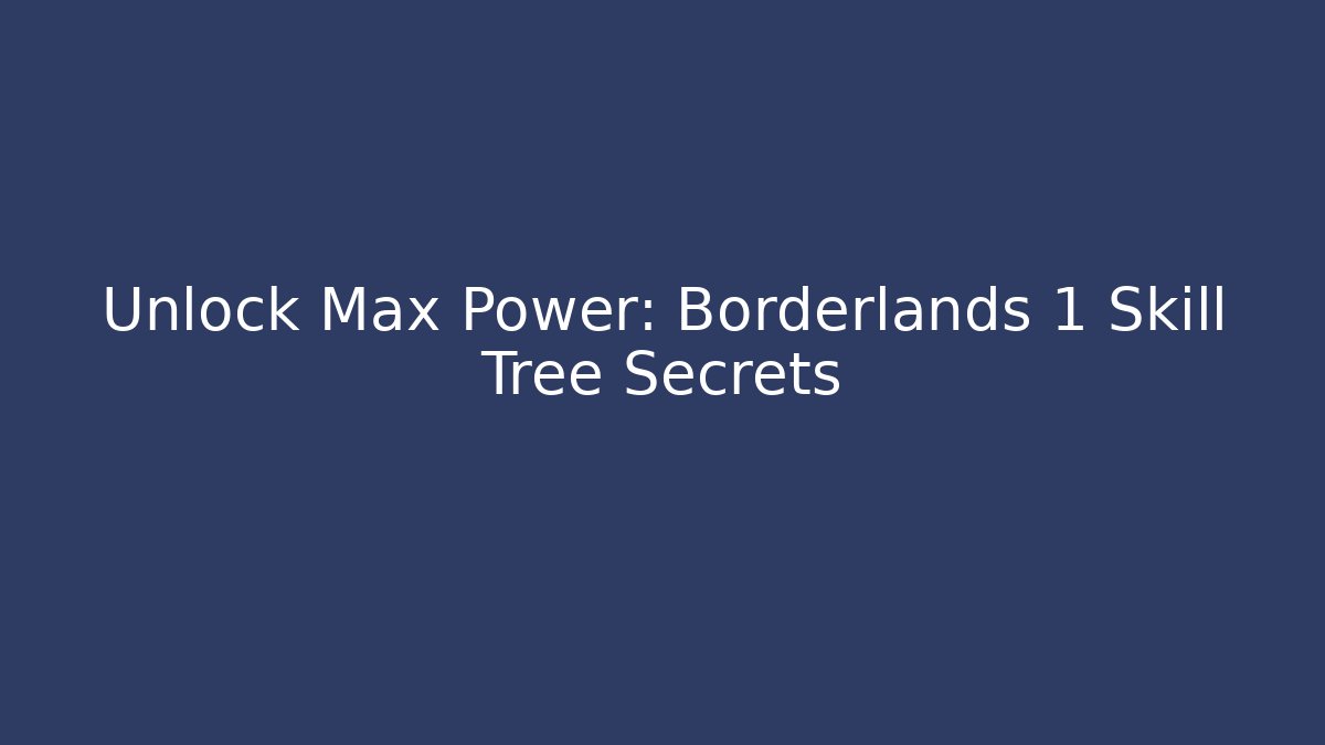 Unlock Max Power: Borderlands 1 Skill Tree Secrets