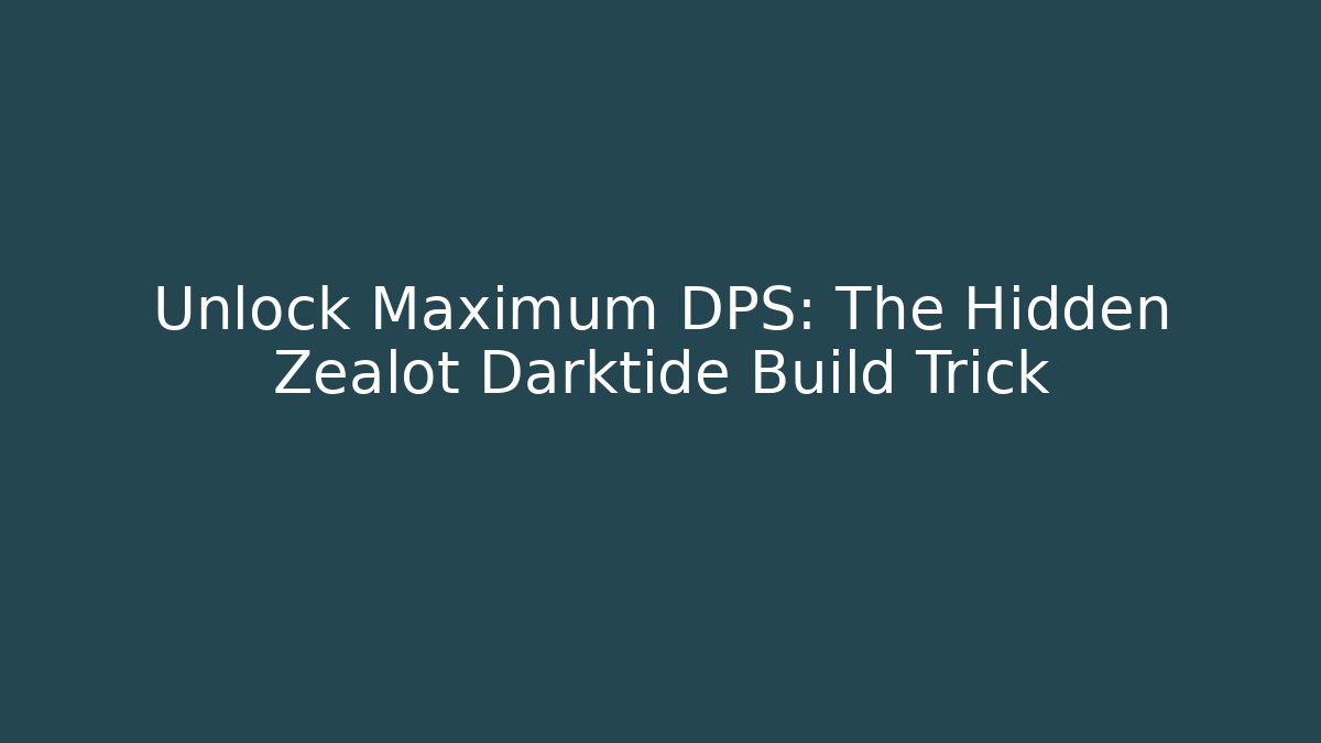 Unlock Maximum DPS: The Hidden Zealot Darktide Build Trick