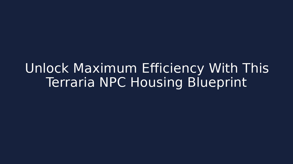 Unlock Maximum Efficiency With This Terraria NPC Housing Blueprint