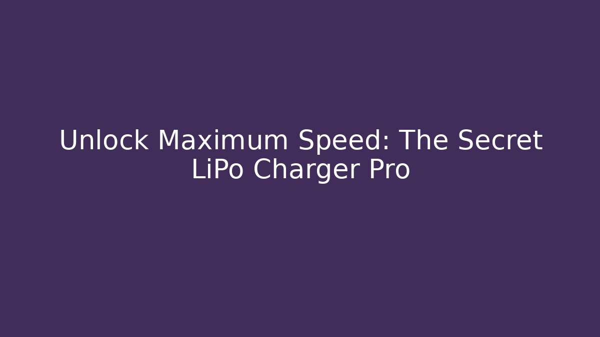 Unlock Maximum Speed: The Secret LiPo Charger Pro