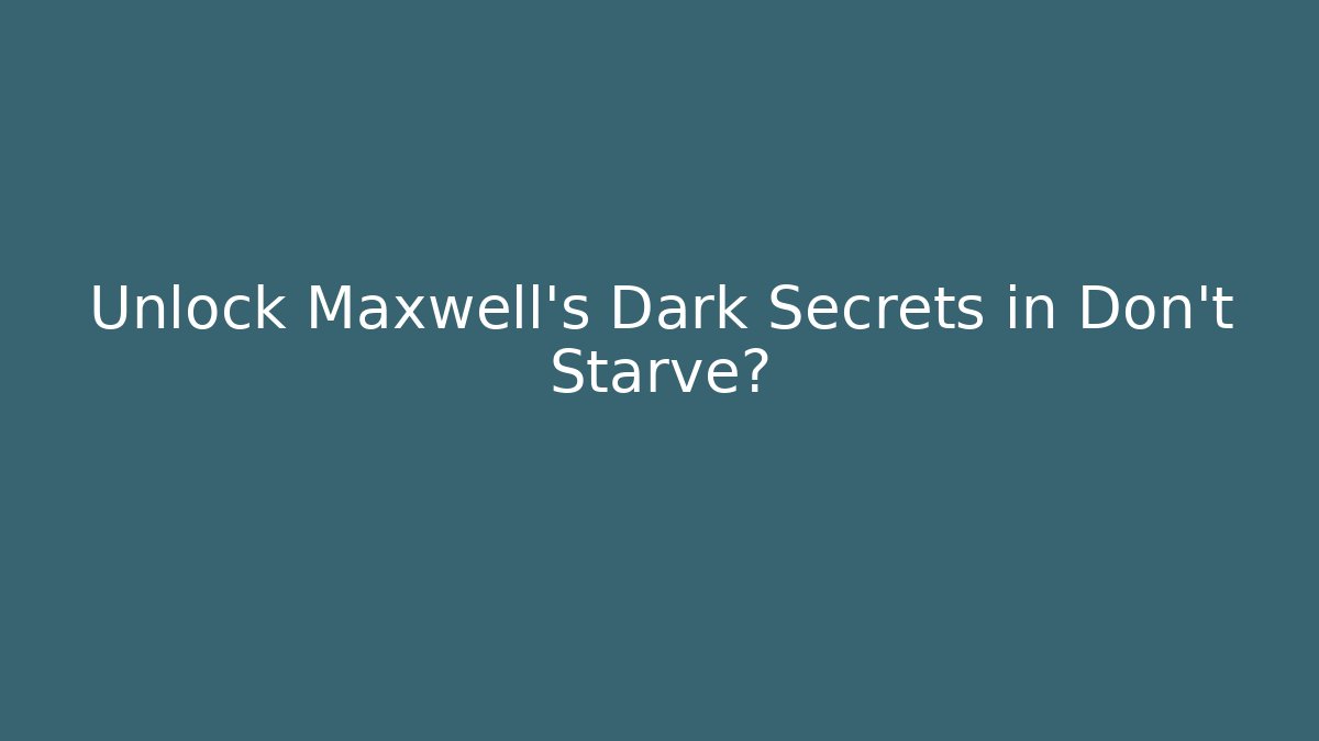Unlock Maxwell's Dark Secrets in Don't Starve? - Create More Assets