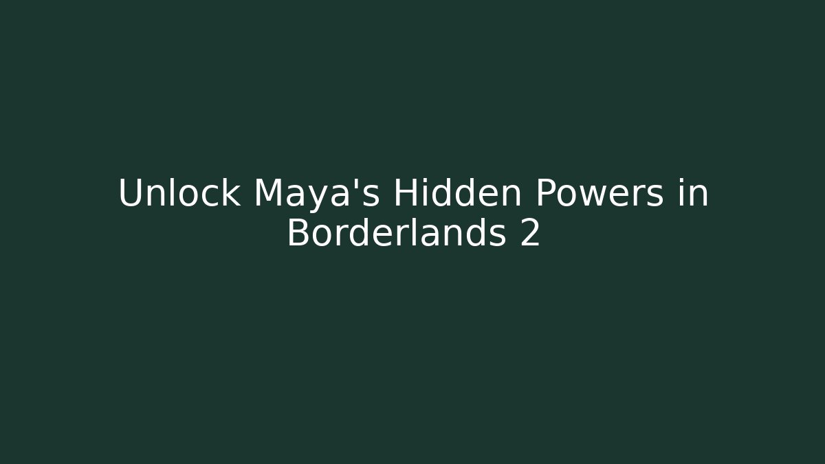 Unlock Maya's Hidden Powers in Borderlands 2