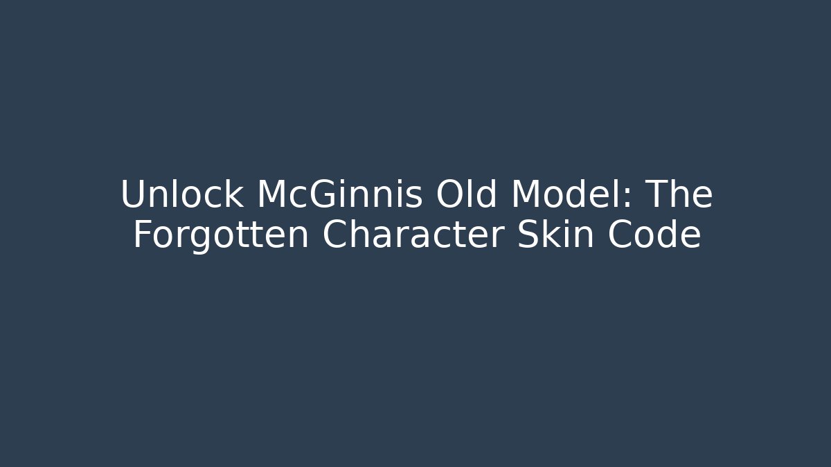 Unlock McGinnis Old Model: The Forgotten Character Skin Code - Create More Assets