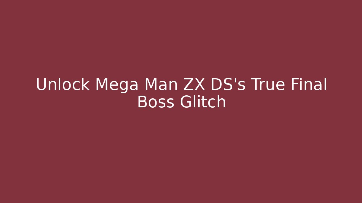 Unlock Mega Man ZX DS's True Final Boss Glitch