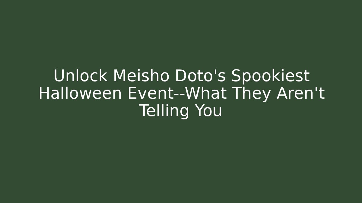 Unlock Meisho Doto's Spookiest Halloween Event—What They Aren't Telling You