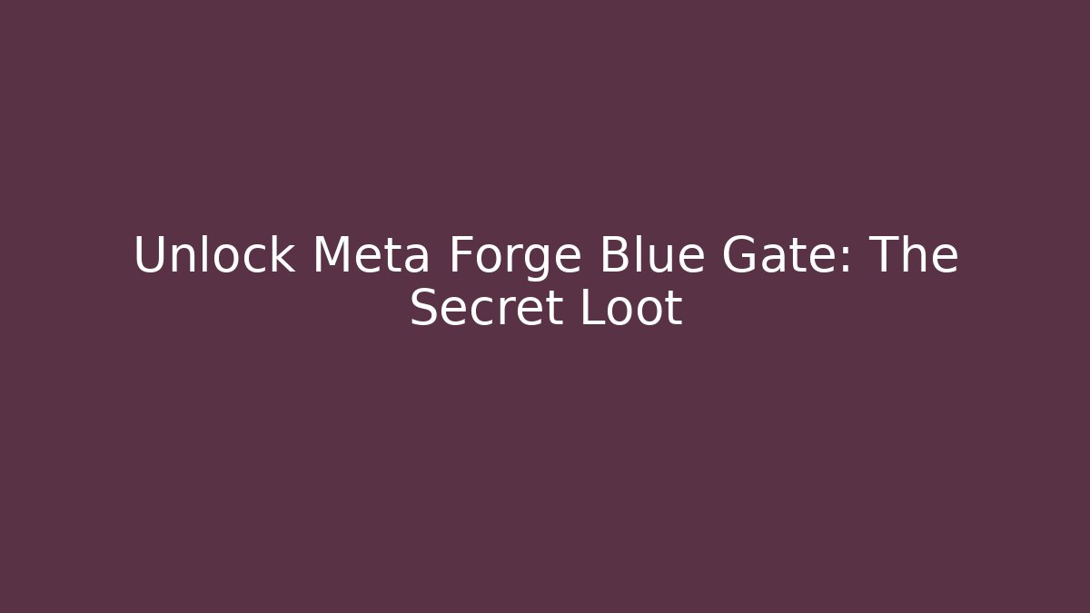 Unlock Meta Forge Blue Gate: The Secret Loot