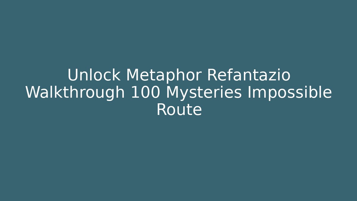 Unlock Metaphor Refantazio Walkthrough 100 Mysteries Impossible Route