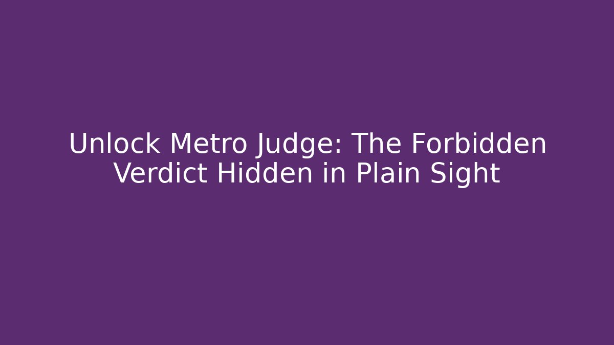 Unlock Metro Judge: The Forbidden Verdict Hidden in Plain Sight