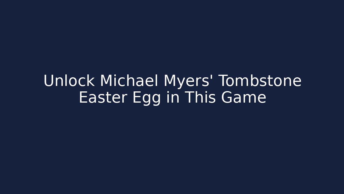Unlock Michael Myers' Tombstone Easter Egg in This Game - Create More Assets