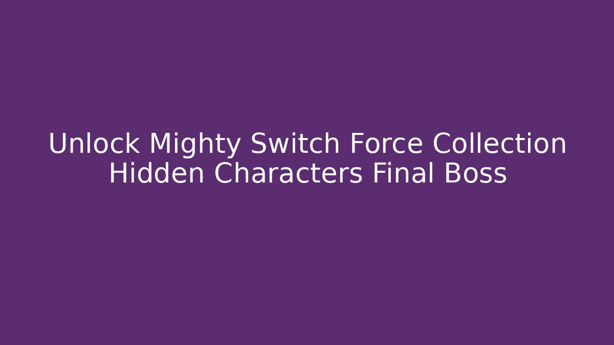 Unlock Mighty Switch Force Collection Hidden Characters Final Boss - Create More Assets