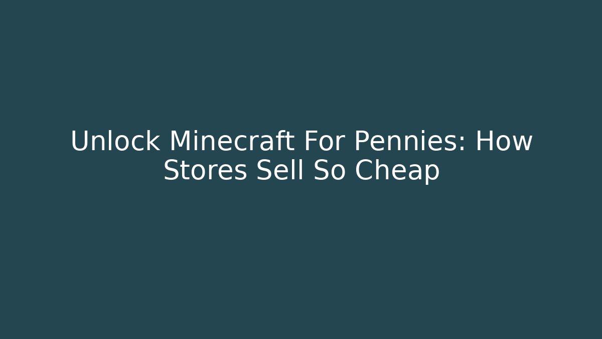 Unlock Minecraft For Pennies: How Stores Sell So Cheap