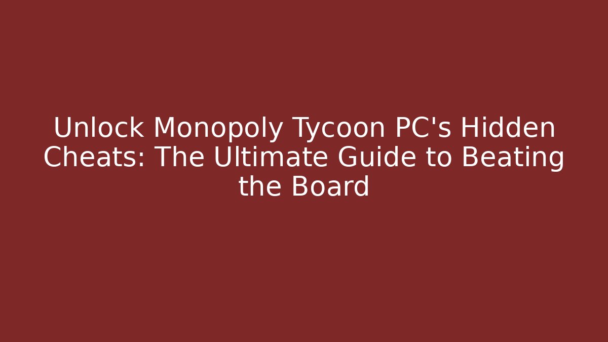 Unlock Monopoly Tycoon PC's Hidden Cheats: The Ultimate Guide to Beating the Board