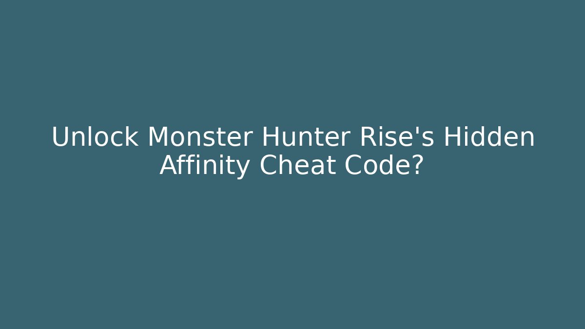 Unlock Monster Hunter Rise's Hidden Affinity Cheat Code?