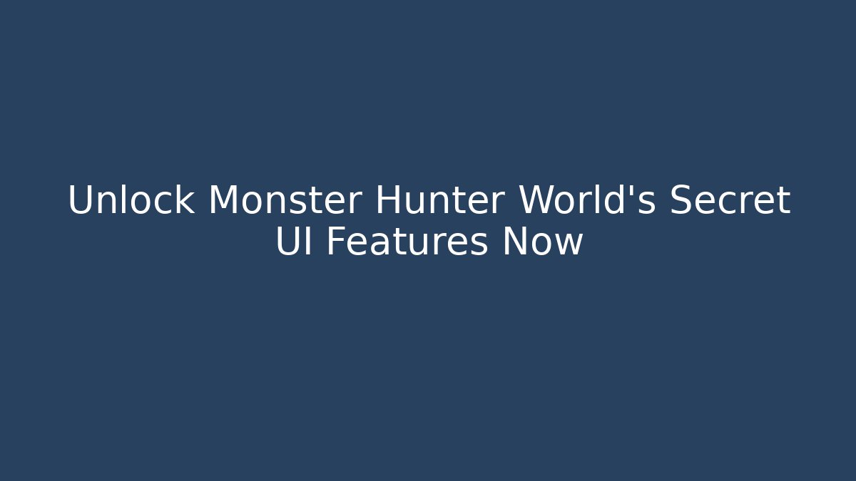 Unlock Monster Hunter World’s Secret UI Features Now - Create More Assets