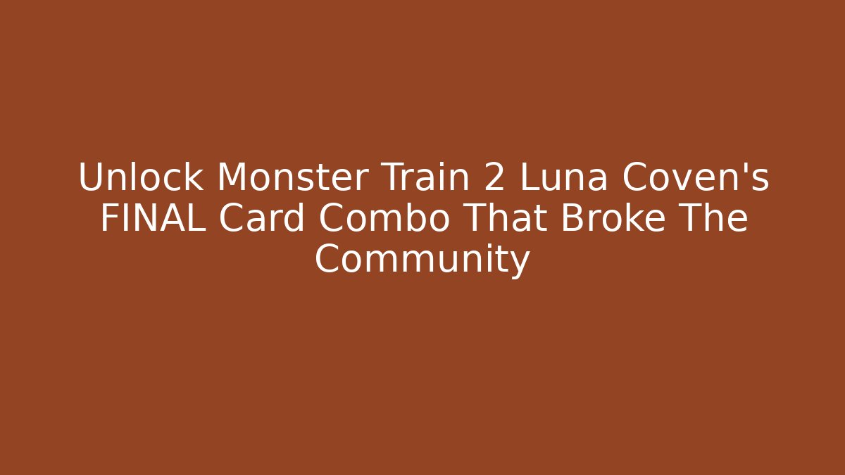 Unlock Monster Train 2 Luna Coven's FINAL Card Combo That Broke The Community