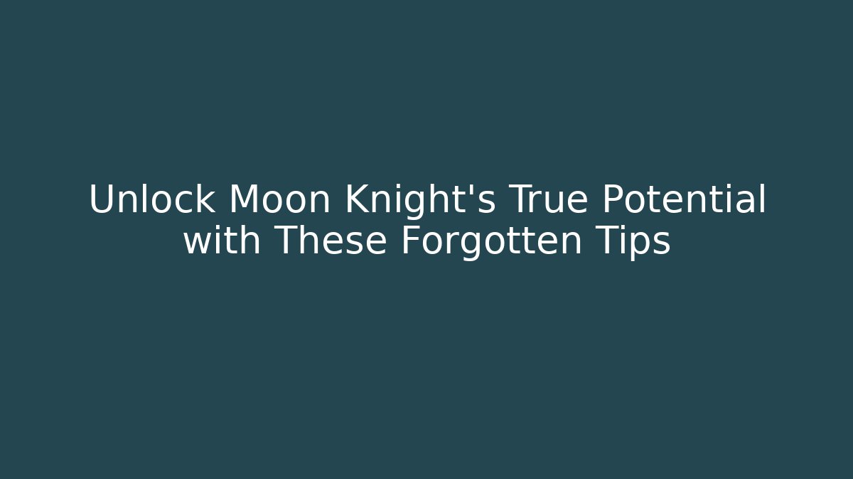 Unlock Moon Knight's True Potential with These Forgotten Tips