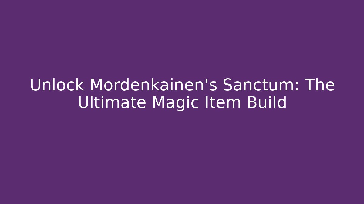 Unlock Mordenkainen's Sanctum: The Ultimate Magic Item Build