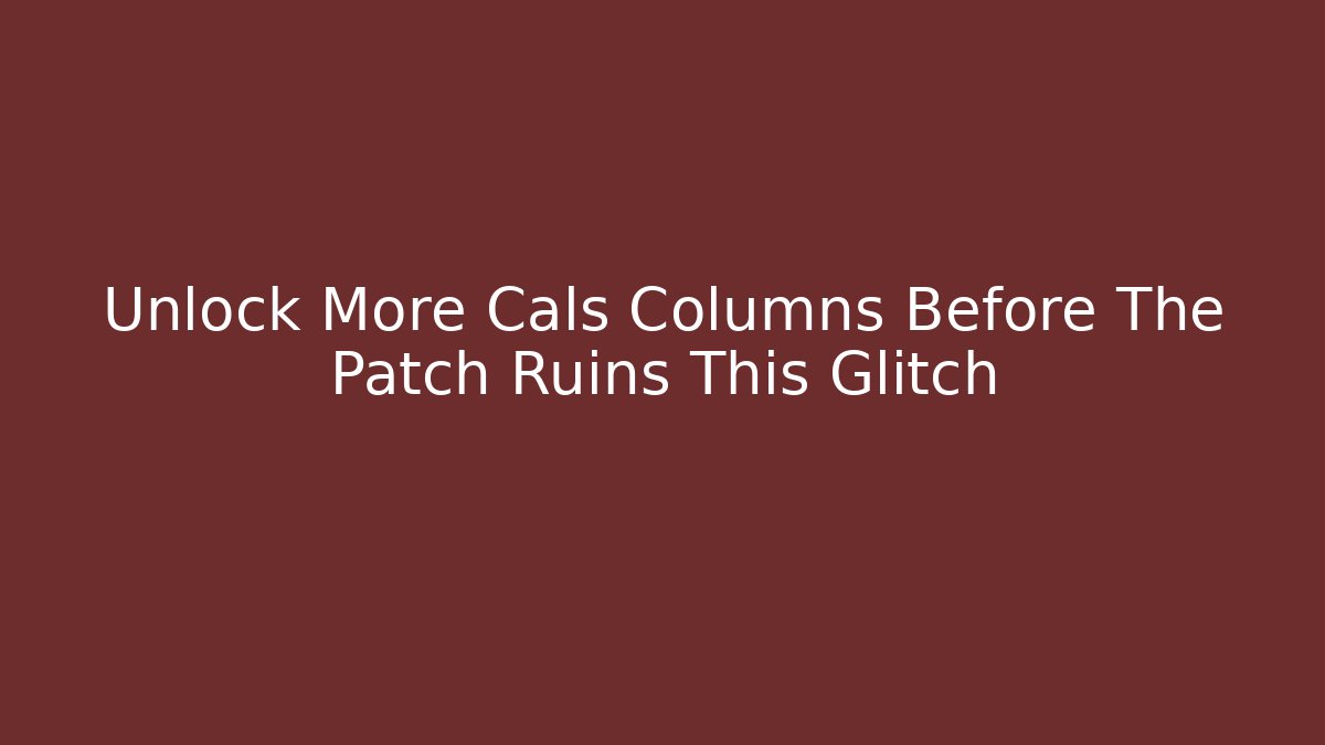 Unlock More Cals Columns Before The Patch Ruins This Glitch