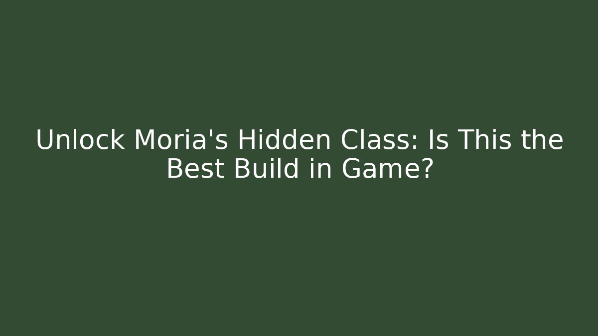 Unlock Moria's Hidden Class: Is This the Best Build in Game?