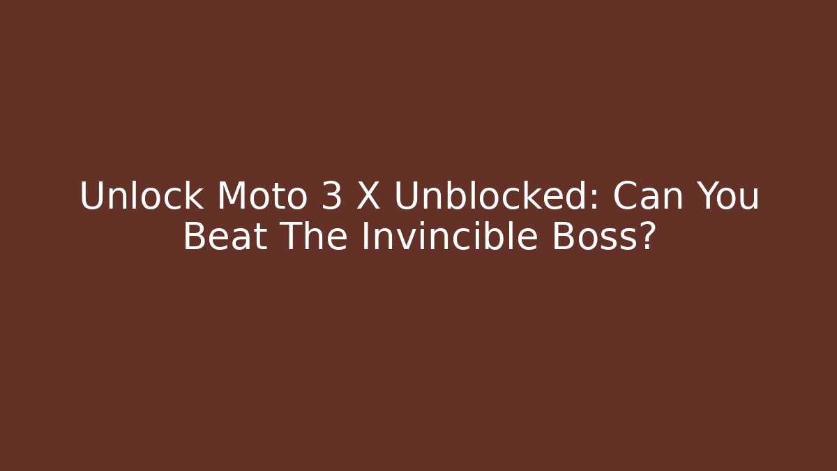 Unlock Moto 3 X Unblocked: Can You Beat The Invincible Boss?