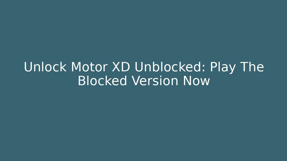 Unlock Motor XD Unblocked: Play The Blocked Version Now
