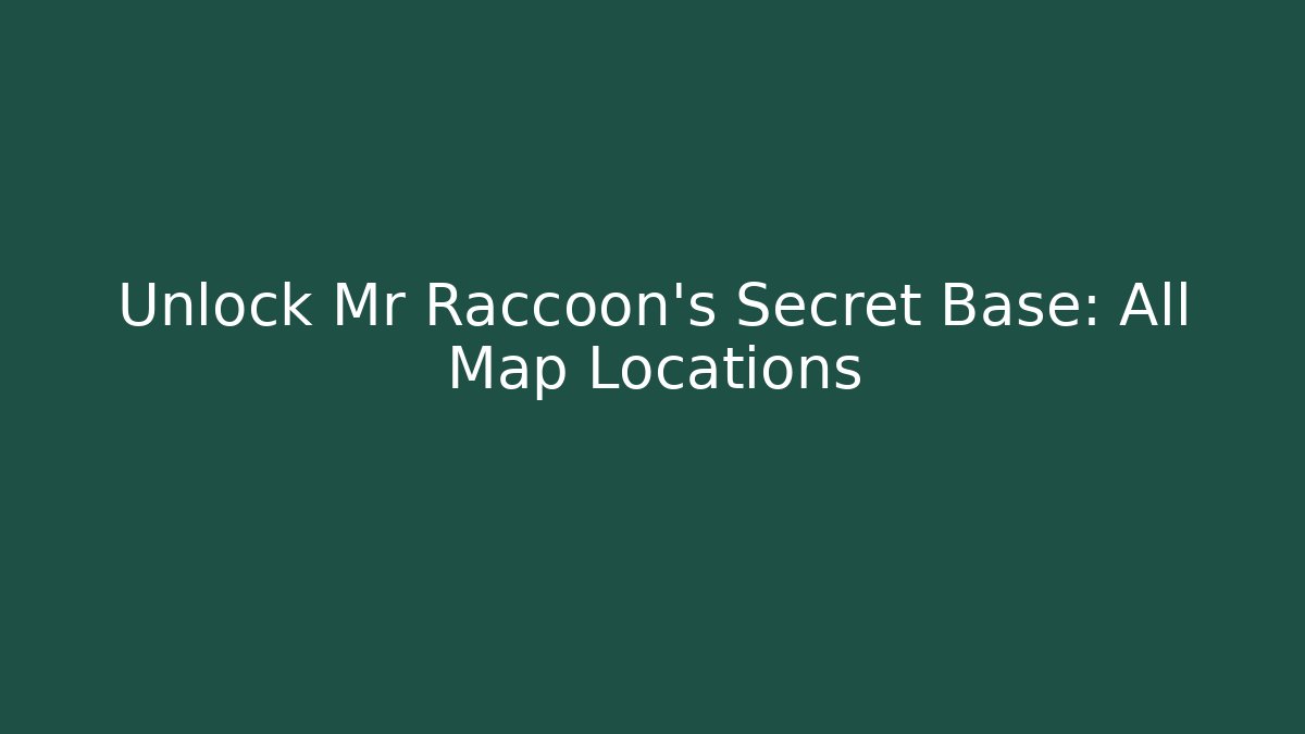 Unlock Mr Raccoon's Secret Base: All Map Locations