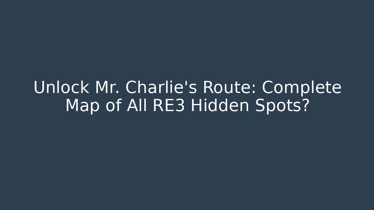 Unlock Mr. Charlie's Route: Complete Map of All RE3 Hidden Spots?