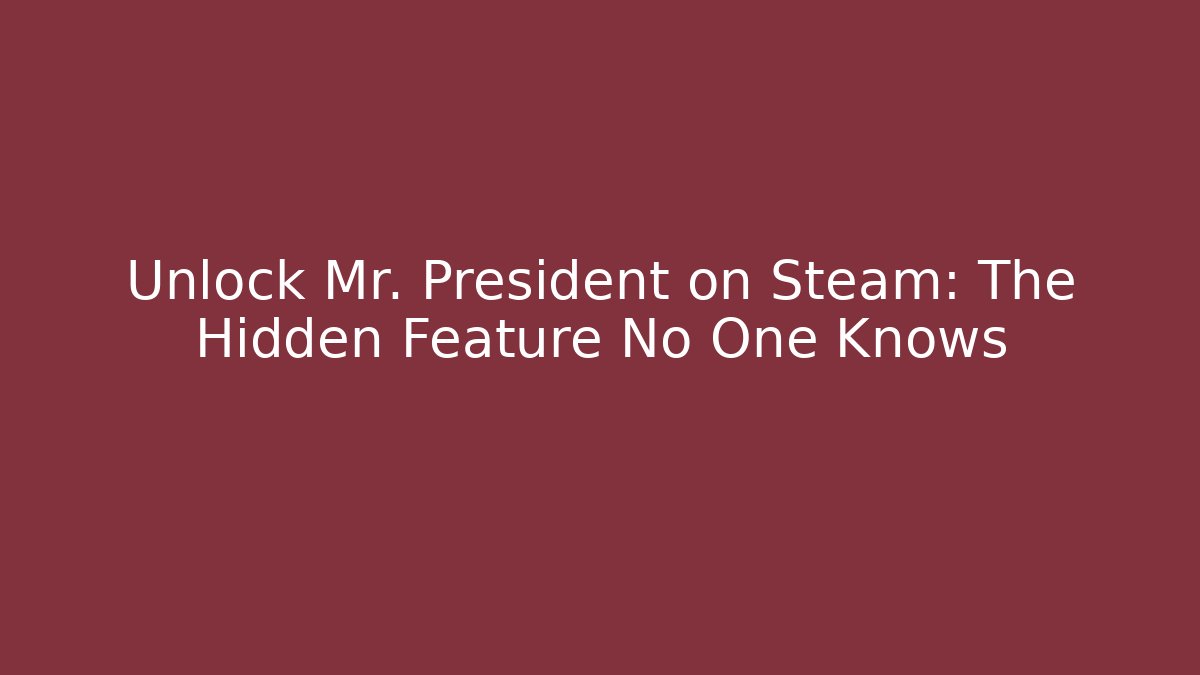 Unlock Mr. President on Steam: The Hidden Feature No One Knows