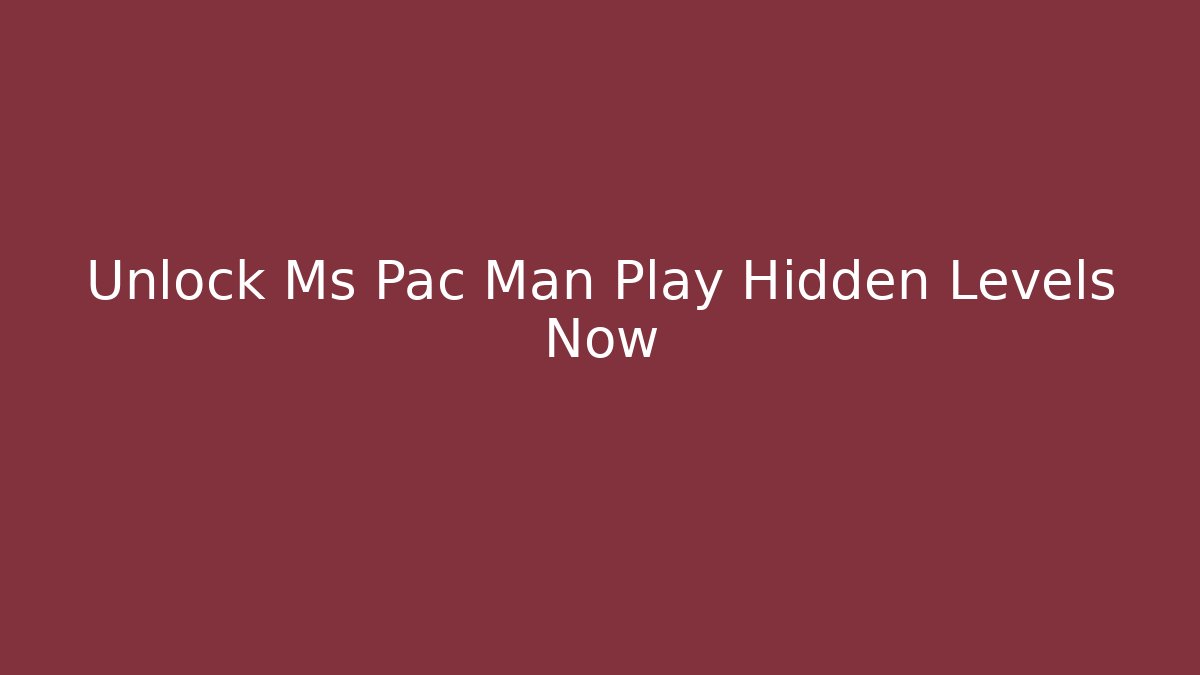 Unlock Ms Pac Man Play Hidden Levels Now