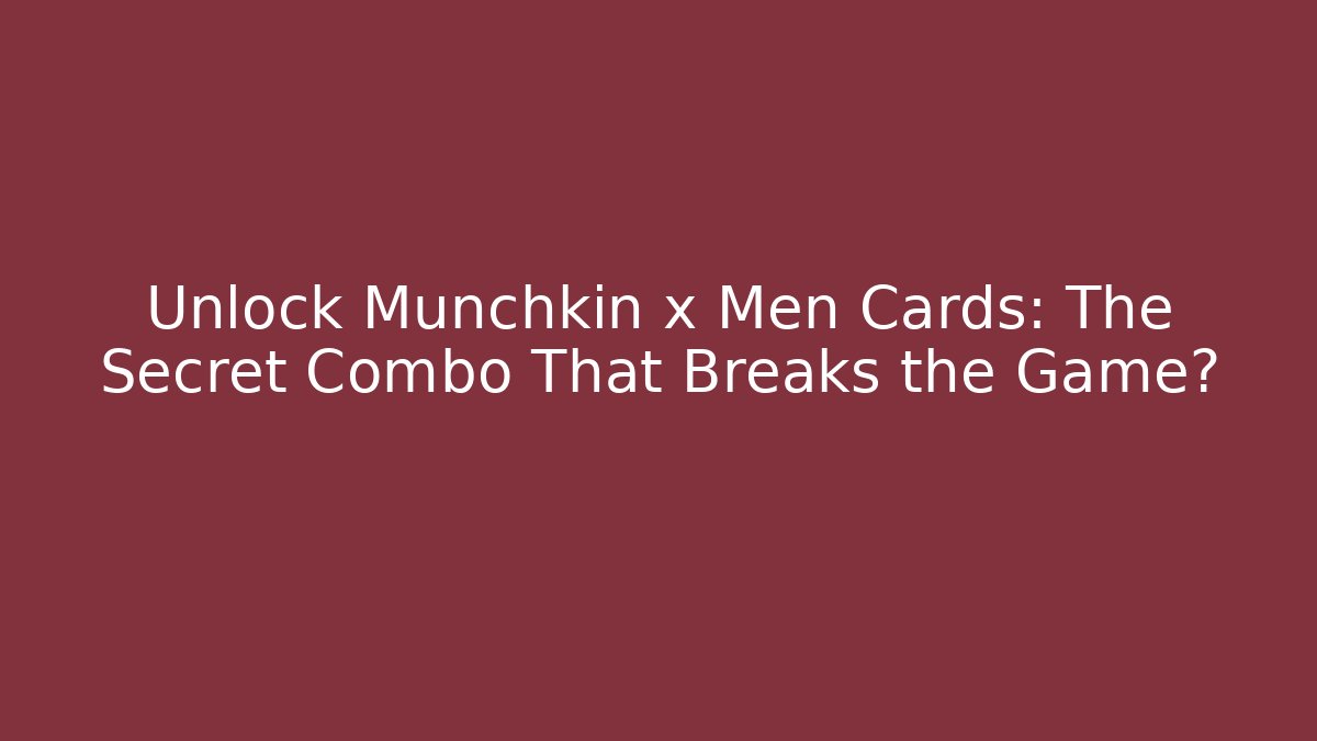 Unlock Munchkin x Men Cards: The Secret Combo That Breaks the Game?