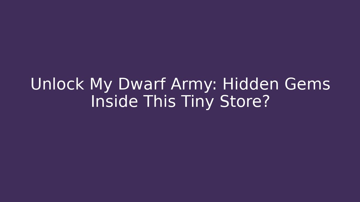 Unlock My Dwarf Army: Hidden Gems Inside This Tiny Store?