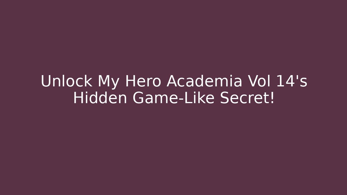Unlock My Hero Academia Vol 14's Hidden Game-Like Secret!