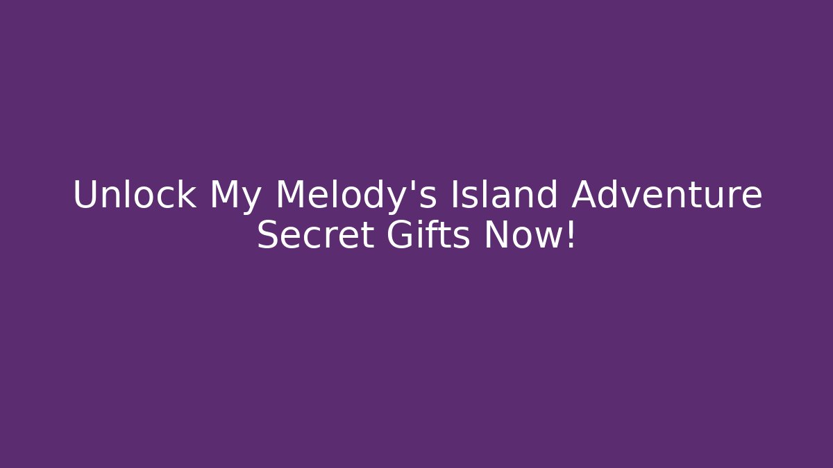 Unlock My Melody's Island Adventure Secret Gifts Now!
