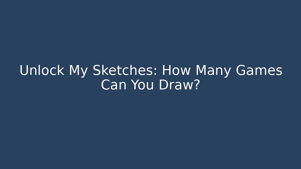 Unlock My Sketches: How Many Games Can You Draw?