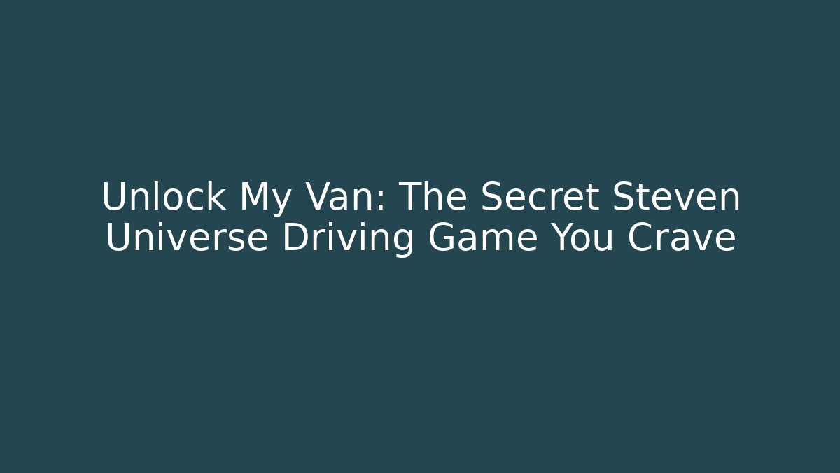 Unlock My Van: The Secret Steven Universe Driving Game You Crave