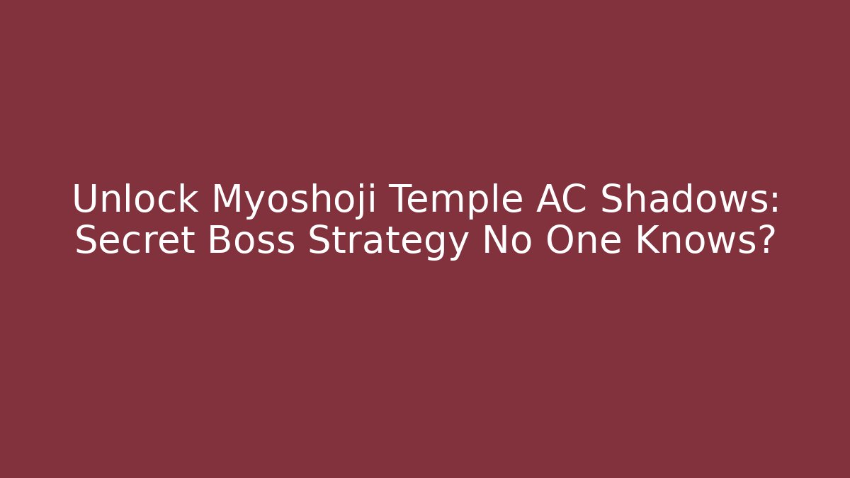 Unlock Myoshoji Temple AC Shadows: Secret Boss Strategy No One Knows?