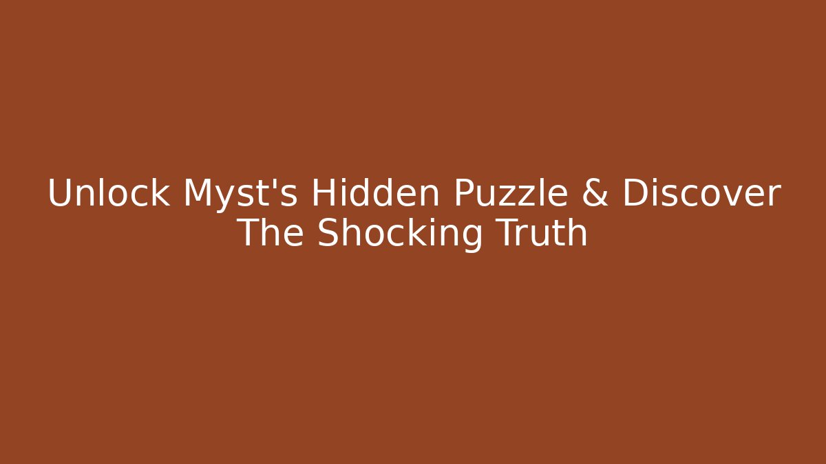 Unlock Myst's Hidden Puzzle & Discover The Shocking Truth - Create More Assets