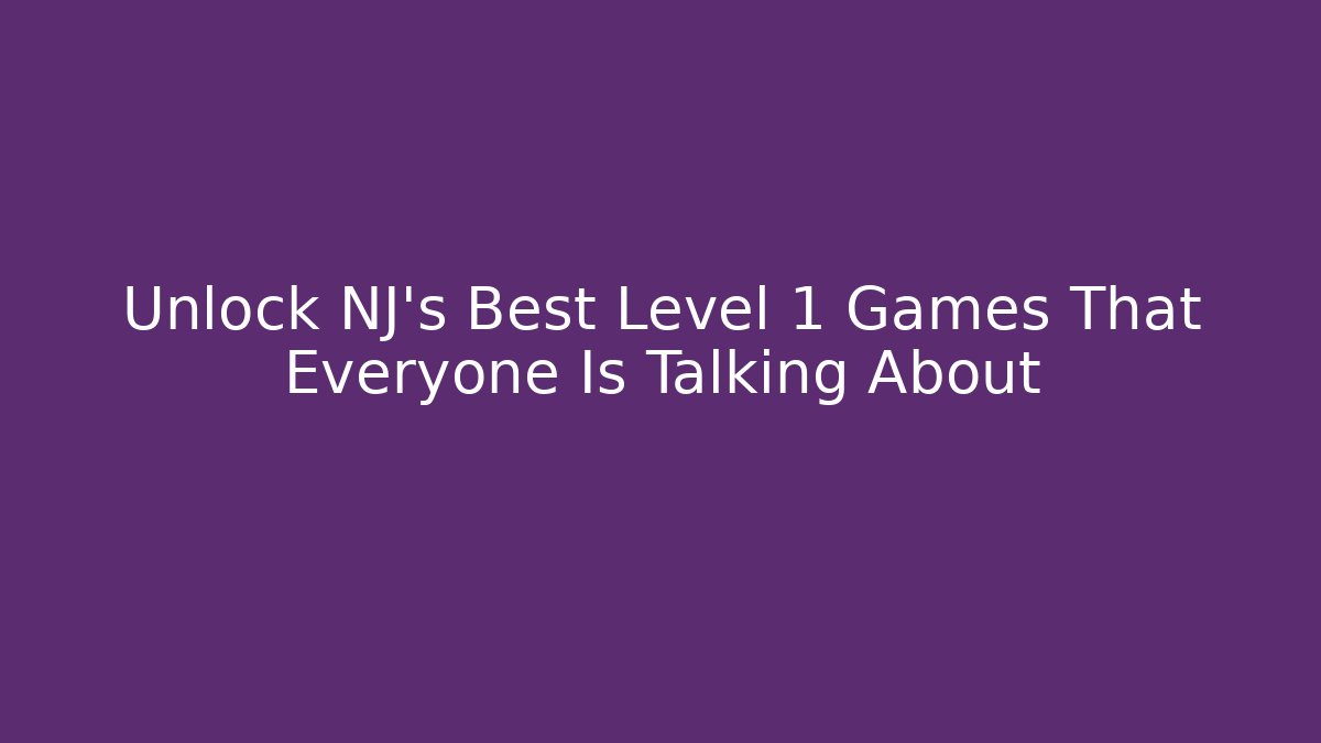 Unlock NJ's Best Level 1 Games That Everyone Is Talking About