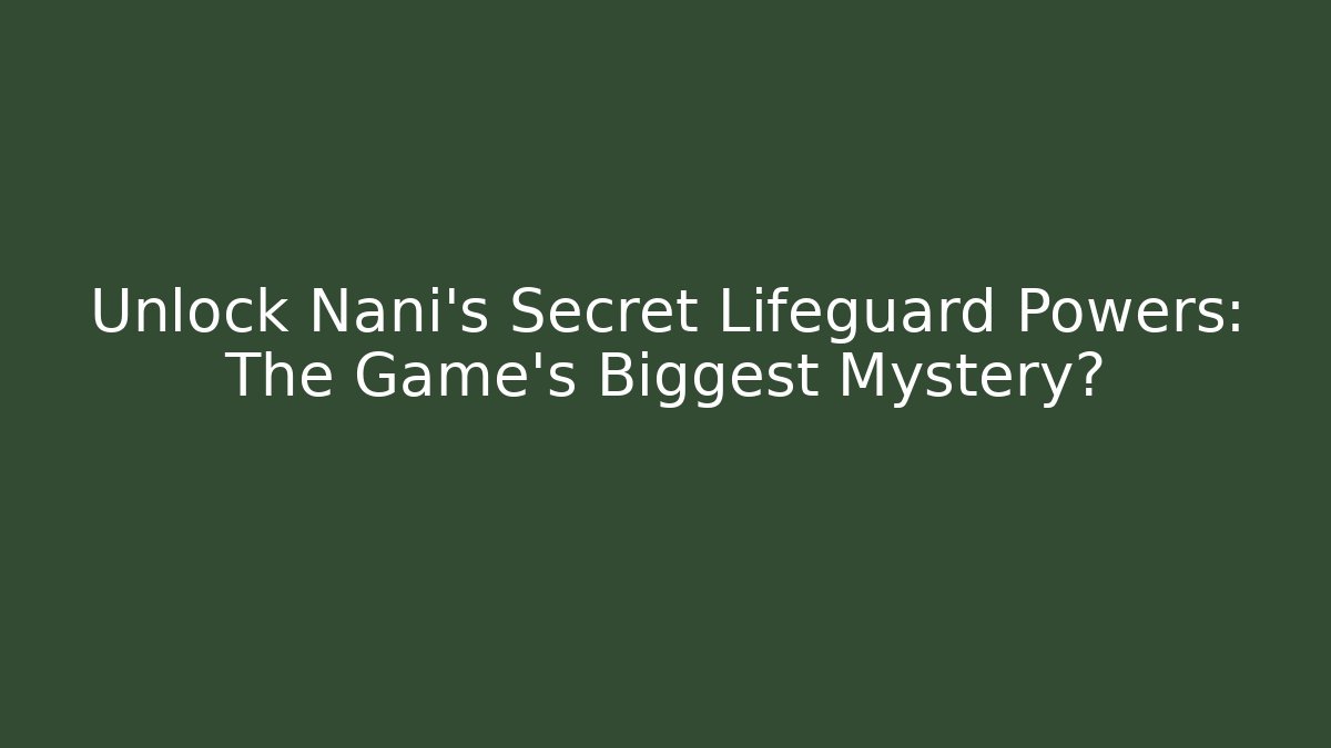 Unlock Nani's Secret Lifeguard Powers: The Game's Biggest Mystery?