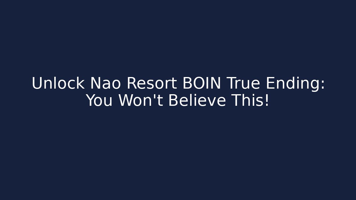 Unlock Nao Resort BOIN True Ending: You Won't Believe This!