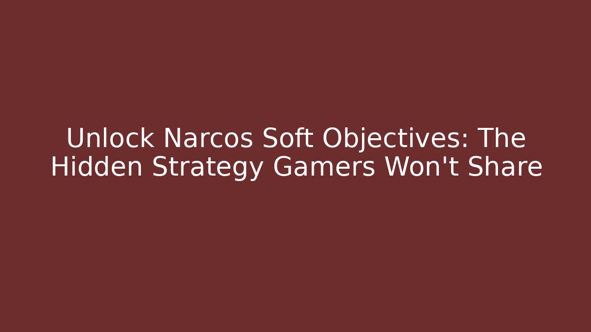 Unlock Narcos Soft Objectives: The Hidden Strategy Gamers Won’t Share
